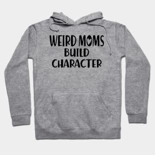 Weird Moms build Character Hoodie